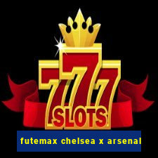 futemax chelsea x arsenal